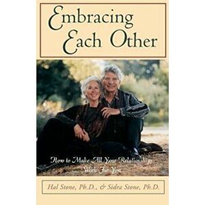 Embracing Each Other: How to Make All Your Relationships Work for You, Paperback - Hal Stone imagine