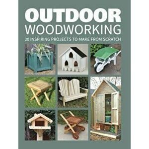 Outdoor Woodworking: 20 Inspiring Projects to Make from Scratch, Paperback - GMC imagine