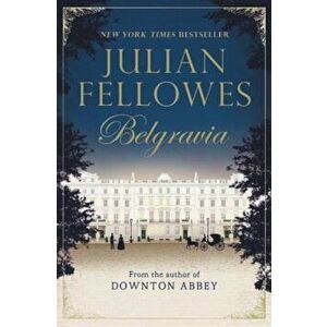 Julian Fellowes's Belgravia, Paperback - Julian Fellowes imagine