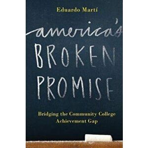 America's Broken Promise: Bridging the Community College Achievement Gap, Paperback - Eduardo Marti imagine