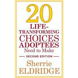 20 Life-Transforming Choices Adoptees Need to Make, Second Edition, Paperback - Sherrie Eldridge imagine