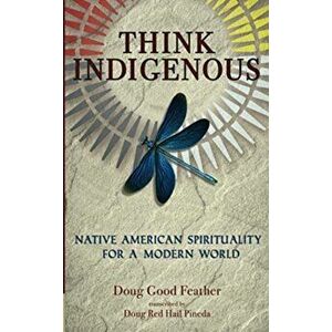 Think Indigenous. Native American Spirituality for a Modern World, Paperback - Doug Red Hail Pineda imagine