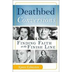 Deathbed Conversions: Finding Faith at the Finish Line, Paperback - Karen Edmisten imagine
