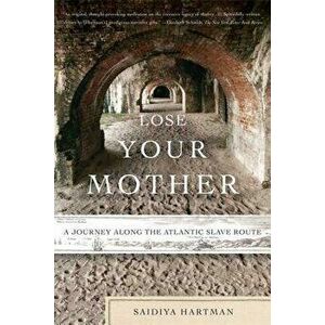 Lose Your Mother: A Journey Along the Atlantic Slave Route, Paperback - Saidiya Hartman imagine