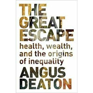 The Great Escape: Health, Wealth, and the Origins of Inequality, Paperback - Angus Deaton imagine
