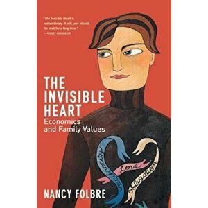 Invisible Heart: Economics and Family Values, Paperback - Nancy Folbre imagine