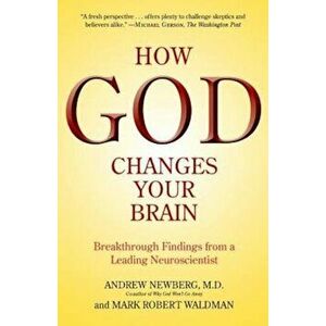 How God Changes Your Brain: Breakthrough Findings from a Leading Neuroscientist, Paperback - Andrew Newberg imagine