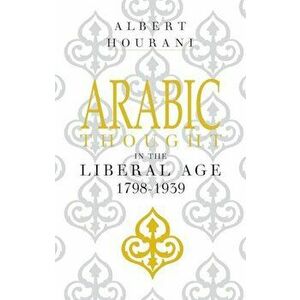 Arabic Thought in the Liberal Age 1798-1939, Paperback - Albert Hourani imagine