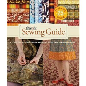 Threads Sewing Guide: A Complete Reference from Americas Best-Loved Sewing Magazine, Hardcover - Editors of Threads imagine