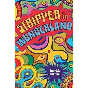 Stripper in Wonderland: Poems, Paperback - Derrick Harriell imagine