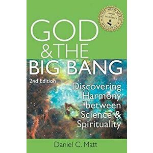 God and the Big Bang, (2nd Edition): Discovering Harmony Between Science and Spirituality, Paperback - Daniel C. Matt imagine