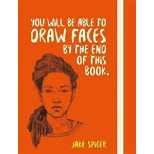 You Will be Able to Draw Faces by the End of This Book, Paperback - Jake Spicer imagine
