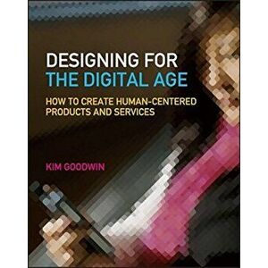 Designing for the Digital Age: How to Create Human-Centered Products and Services, Paperback - Kim Goodwin imagine