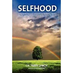 Selfhood: A Key to the Recovery of Emotional Wellbeing, Mental Health and the Prevention of Mental Health Problems, Paperback - Terry Lynch imagine