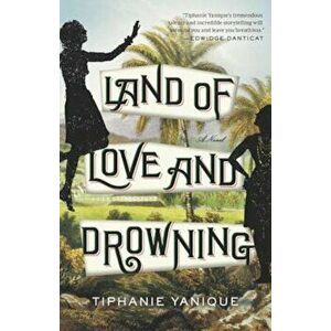 Land of Love and Drowning, Paperback - Tiphanie Yanique imagine