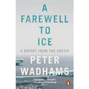 Farewell to Ice, Paperback - Peter Wadhams imagine