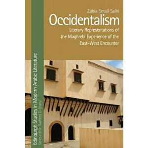 Occidentalism. Literary Representations of the Maghrebi Experience of the East-West Encounter, Paperback - Zahia Smail Salhi imagine