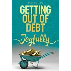 Getting Out of Debt Joyfully, Paperback - Simone Milasas imagine