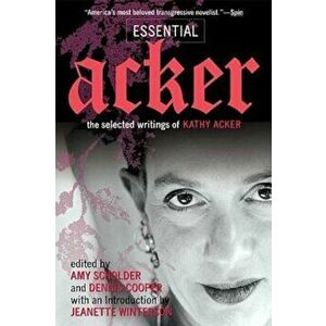 Essential Acker: The Selected Writings of Kathy Acker, Paperback - Kathy Acker imagine