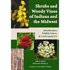 Shrubs and Woody Vines of Indiana and the Midwest: Identification, Wildlife Values, and Landscaping Use, Paperback - Sally S. Weeks imagine