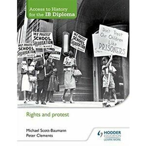 Access to History for the Ib Diploma: Rights and Protest, Paperback - Michael Scott-Baumann imagine