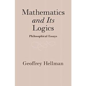 Mathematics and Its Logics. Philosophical Essays, Hardback - Geoffrey Hellman imagine