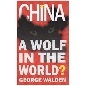 China. A Wolf in the World, Paperback - George Walden imagine