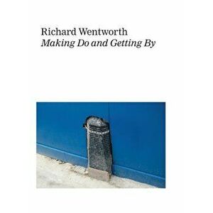 Richard Wentworth: Making Do and Getting by, Paperback - Richard Wentworth imagine