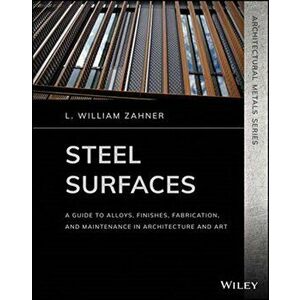 Steel Surfaces. A Guide to Alloys, Finishes, Fabrication, and Maintenance in Architecture and Art, Paperback - L. William Zahner imagine