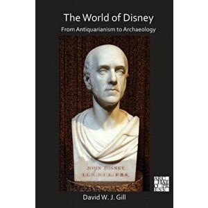World of Disney: From Antiquarianism to Archaeology, Paperback - David W. J. Gill imagine