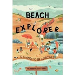 Beach Explorer. 50 Things to See and Discover, Paperback - Heather Buttivant imagine