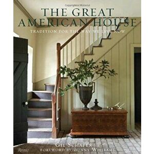 The Great American House: Tradition for the Way We Live Now, Hardcover - Gil Schafer III imagine