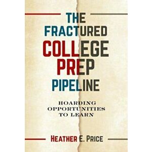 Fractured College Prep Pipeline. Hoarding Opportunities to Learn, Paperback - Heather E. Price imagine
