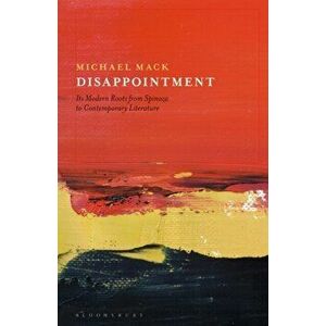 Disappointment. Its Modern Roots from Spinoza to Contemporary Literature, Hardback - Dr Michael Mack imagine