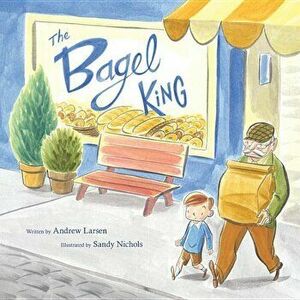 The Bagel King, Hardcover - Andrew Larsen imagine