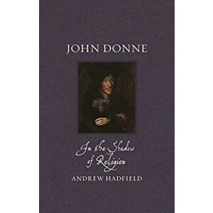 John Donne. In the Shadow of Religion, Hardback - Andrew Hadfield imagine