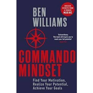 Commando Mindset. Find Your Motivation, Realize Your Potential, Achieve Your Goals, Paperback - Ben Williams imagine