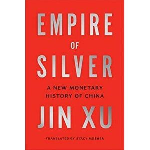 Empire of Silver. A New Monetary History of China, Hardback - Jin Xu imagine