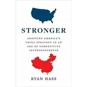 Stronger. Updating American Strategy to Outpace an Ambitious and Ascendant China, Hardback - Ryan Hass imagine