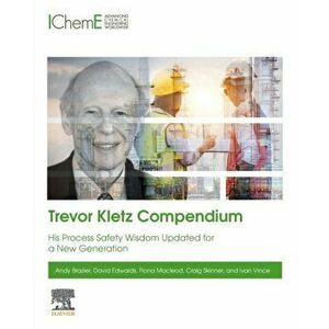 Trevor Kletz Compendium. His Process Safety Wisdom Updated for a New Generation, Paperback - Ivan Vince imagine