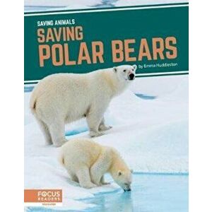 Saving Animals: Saving Polar Bears, Paperback - Emma Huddleston imagine