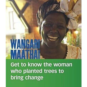 Wangari Maathai. Get to Know the Woman Who Planted Trees to Bring Change, Paperback - Lisa A. Crayton imagine