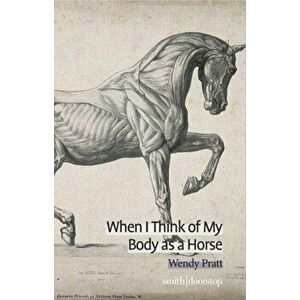 When I Think of My Body as a Horse, Paperback - Wendy Pratt imagine