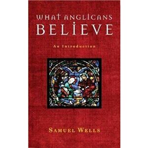 What Anglicans Believe, Paperback - Samuel Wells imagine