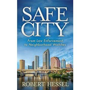 Safe City: From Law Enforcement to Neighborhood Watches, Paperback - Robert Hessel imagine