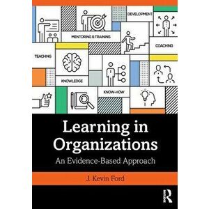 Learning in Organizations. An Evidence-Based Approach, Paperback - J. Kevin Ford imagine