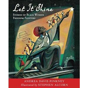 Let It Shine: Stories of Black Women Freedom Fighters, Paperback - Andrea Davis Pinkney imagine