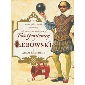 Two Gentlemen of Lebowski: A Most Excellent Comedie and Tragical Romance, Paperback - Adam Bertocci imagine