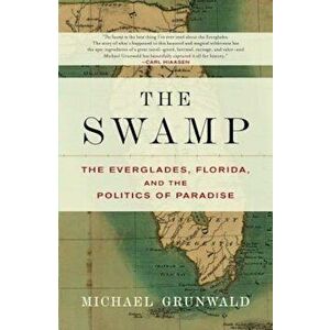 The Swamp: The Everglades, Florida, and the Politics of Paradise, Paperback - Michael Grunwald imagine