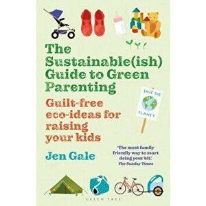 Sustainable(ish) Guide to Green Parenting. Guilt-Free Eco-Ideas for Raising Your Kids, Paperback - Jen Gale imagine